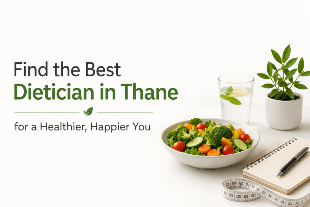 Best dietician in Thane helping individuals achieve healthier lifestyles through personalized nutrition